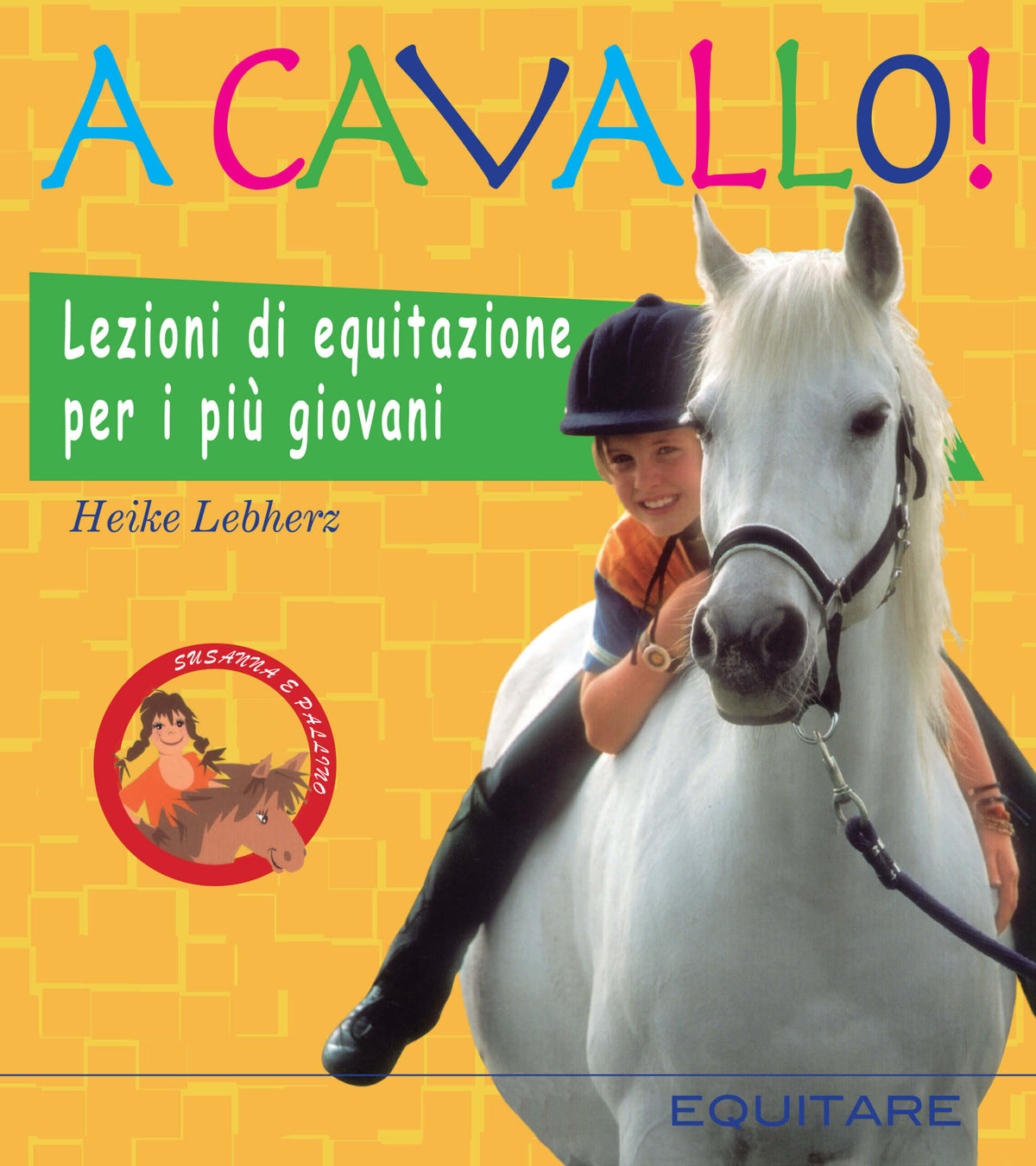 EQUITARE ED. - A CAVALLO! LEZIONI DI EQUITAZIONE PER I PIU’ GIOVANI – Heike Lebherz-2006
